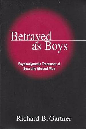 Betrayed as Boys: Psychodynamic Treatment of Sexually Abused Men