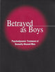 Betrayed as Boys: Psychodynamic Treatment of Sexually Abused Men