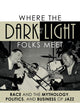Where the Dark and the Light Folks Meet: Race and the Mythology, Politics, and Business of Jazz (Studies in Jazz)