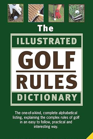 The Illustrated Golf Rules Dictionary: The Definitive International Reference