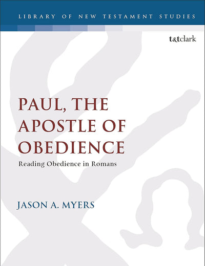 Paul, The Apostle of Obedience: Reading Obedience in Romans (The Library of New Testament Studies)