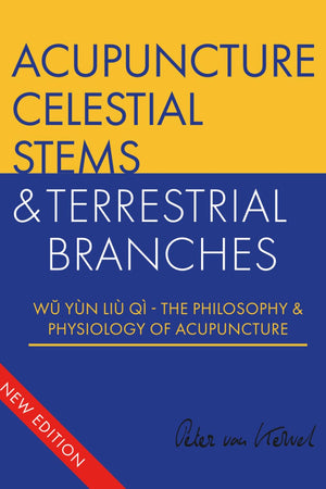Acupuncture Celestial Stems & Terrestrial Branches: Wŭ Yùn Liù Qì - The Philosophy & Physiology of Acupuncture