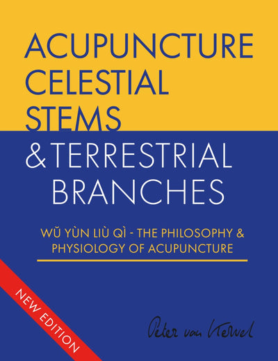 Acupuncture Celestial Stems & Terrestrial Branches: Wŭ Yùn Liù Qì - The Philosophy & Physiology of Acupuncture
