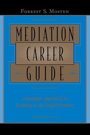 Mediation Career Guide: A Strategic Approach to Building a Successful Practice