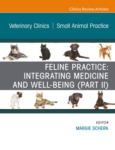 Feline Practice: Integrating Medicine and Well-Being (Part II), An Issue of Veterinary Clinics of North America: Small Animal Practice (The Clinics: Veterinary Medicine, Volume 50-5)