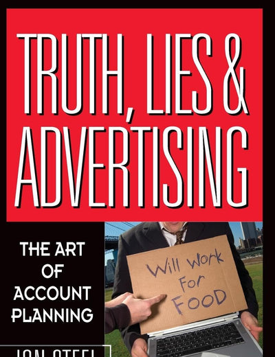Truth, Lies, and Advertising: The Art of Account Planning (Adweek Magazine Series)