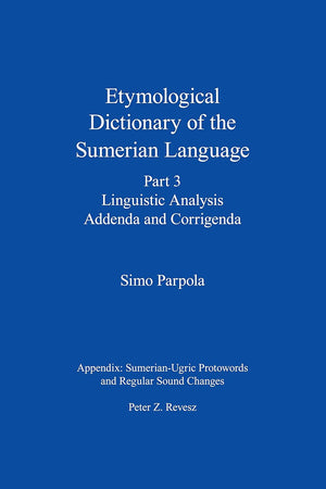 Etymological Dictionary of the Sumerian Language, Part 3: Linguistic Analysis, Addenda and Corrigenda (Publications of the Foundation for Finnish Assyriological Research)
