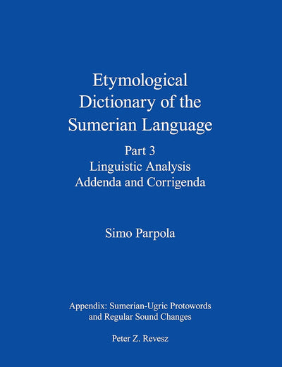 Etymological Dictionary of the Sumerian Language, Part 3: Linguistic Analysis, Addenda and Corrigenda (Publications of the Foundation for Finnish Assyriological Research)