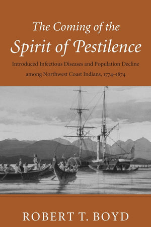 The Coming of the Spirit of Pestilence: Introduced Infectious Diseases and Population Decline among Northwest Coast Indians, 1774-1874
