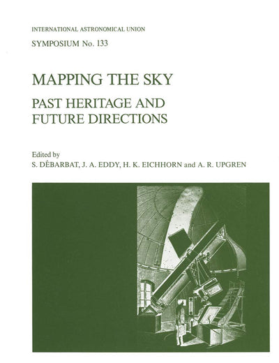 Mapping the Sky: Past Heritage and Future Directions Proceedings of the 133rd Symposium of the International Astronomical Union Held in Paris, France, ... Astronomical Union Symposia, 133)