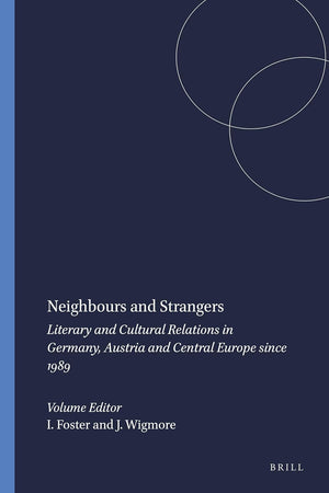 Neighbours and Strangers: Literary and Cultural Relations in Germany, Austria and Central Europe since 1989 (German Monitor, 59)