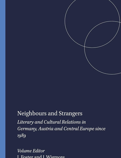 Neighbours and Strangers: Literary and Cultural Relations in Germany, Austria and Central Europe since 1989 (German Monitor, 59)