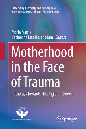 Motherhood in the Face of Trauma: Pathways Towards Healing and Growth (Integrating Psychiatry and Primary Care)