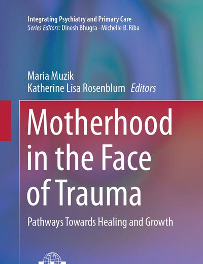 Motherhood in the Face of Trauma: Pathways Towards Healing and Growth (Integrating Psychiatry and Primary Care)