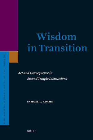 Wisdom in Transition: Act and Consequence in Second Temple Instructions (Supplements to the Journal for the Study of Judaism, 125)