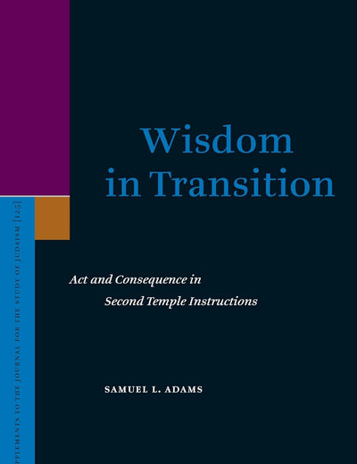 Wisdom in Transition: Act and Consequence in Second Temple Instructions (Supplements to the Journal for the Study of Judaism, 125)