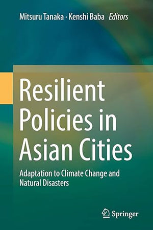 Resilient Policies in Asian Cities: Adaptation to Climate Change and Natural Disasters