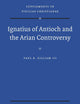 Ignatius of Antioch and the Arian Controversy (Vigiliae Christianae, Supplements, 140)
