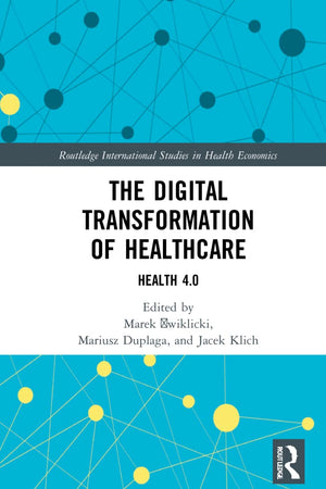 The Digital Transformation of Healthcare (Routledge International Studies in Health Economics)