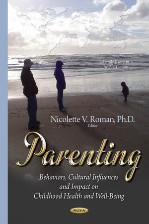 Parenting: Behaviors, Cultural Influences and Impact on Childhood Health and Well-Being (Family Issues in the 21st Century)