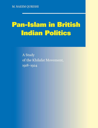 Pan-Islam in British Indian Politics: A Study of the Khilafat Movement, 1918-1924 (Social, Economic and Political Studies of the Middle East and Asia, 66)