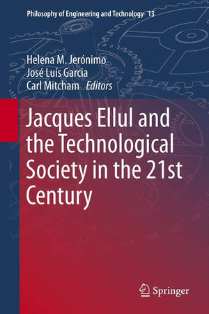 Jacques Ellul and the Technological Society in the 21st Century (Philosophy of Engineering and Technology, 13)