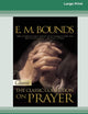 E.M. Bounds: Classic Collection on Prayer (Large Print 16pt) [Volume 1 of 2]
