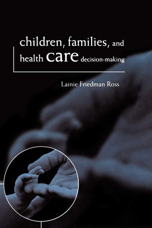 Children, Families, and Health Care Decision Making (Issues in Biomedical Ethics)