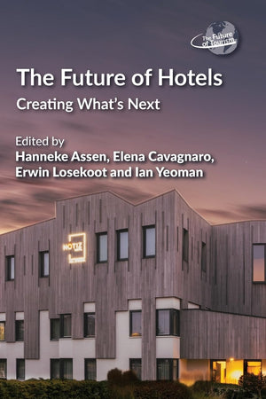 The Future of Hotels: Creating What’s Next (The Future of Tourism, 15)