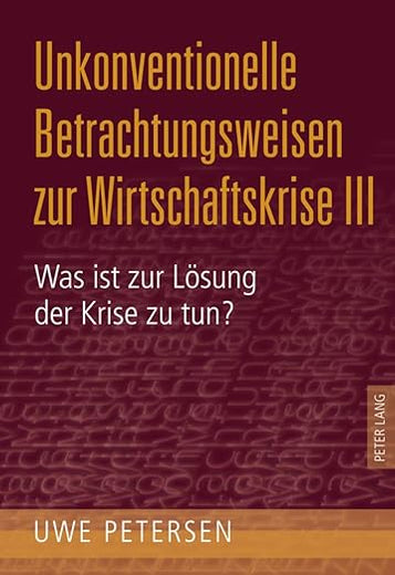 Unkonventionelle Betrachtungsweisen zur Wirtschaftskrise III: Was ist zur Lösung der Krise zu tun? (German Edition)