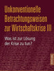 Unkonventionelle Betrachtungsweisen zur Wirtschaftskrise III: Was ist zur Lösung der Krise zu tun? (German Edition)