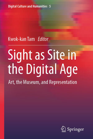 Sight as Site in the Digital Age: Art, the Museum, and Representation (Digital Culture and Humanities)