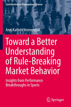 Toward a Better Understanding of Rule-Breaking Market Behavior: Insights from Performance Breakthroughs in Sports (Contributions to Management Science)