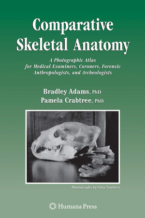 Comparative Skeletal Anatomy: A Photographic Atlas for Medical Examiners, Coroners, Forensic Anthropologists, and Archaeologists