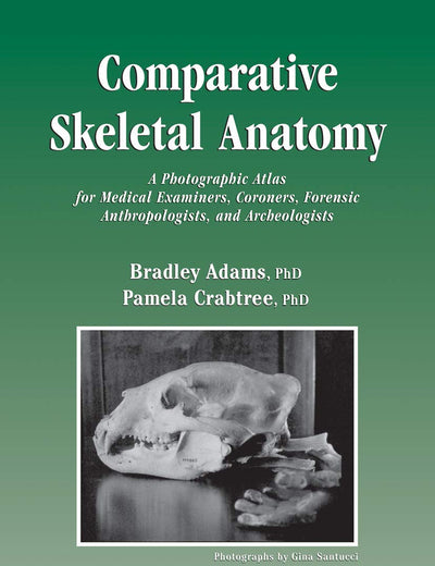 Comparative Skeletal Anatomy: A Photographic Atlas for Medical Examiners, Coroners, Forensic Anthropologists, and Archaeologists