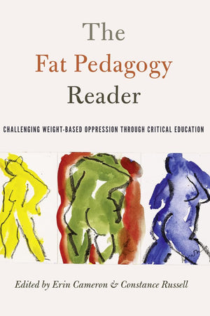 The Fat Pedagogy Reader: Challenging Weight-Based Oppression Through Critical Education (Counterpoints)