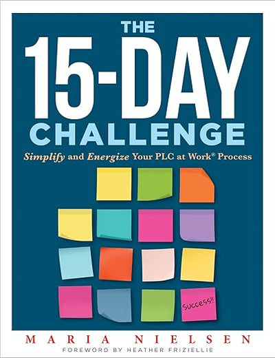 The 15-Day Challenge: Simplify and Energize Your PLC at Work® Process (Teacher tips for “how to put it all together” to become an effective professional learning community)