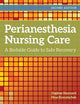 Perianesthesia Nursing Care: A Bedside Guide to Safe Recovery: A Bedside Guide for Safe Recovery