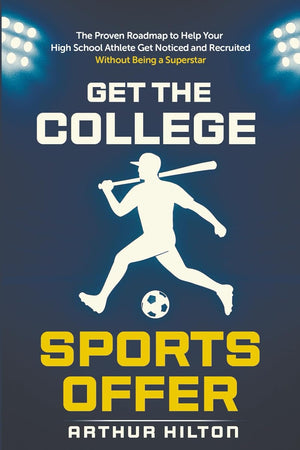 Get the College Sports Offer: The Proven Roadmap to Help Your High School Athlete Get Noticed and Recruited - Without Being a Superstar