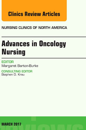 Advances in Oncology Nursing, An Issue of Nursing Clinics (Volume 52-1) (The Clinics: Nursing, Volume 52-1)
