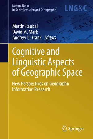 Cognitive and Linguistic Aspects of Geographic Space: New Perspectives on Geographic Information Research (Lecture Notes in Geoinformation and Cartography)