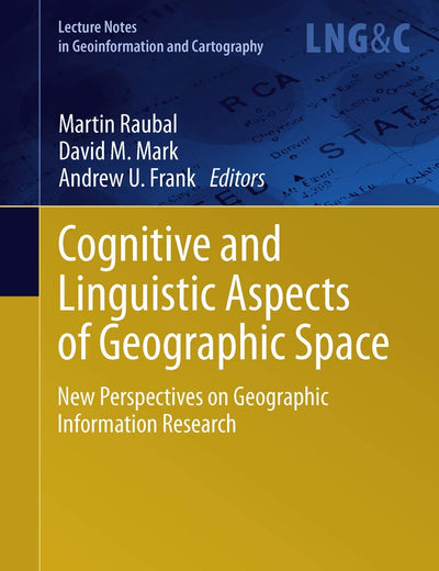 Cognitive and Linguistic Aspects of Geographic Space: New Perspectives on Geographic Information Research (Lecture Notes in Geoinformation and Cartography)