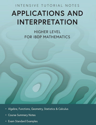 Intensive Tutorial Notes - Applications and Interpretation Higher Level for IBDP Mathematics