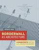 Borderwall as Architecture: A Manifesto for the U.S.-Mexico Boundary (Ahmanson-Murphy Fine Arts Imprint)
