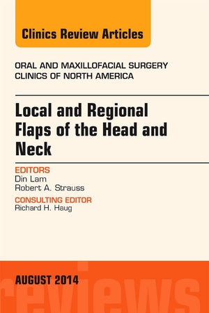 Local and Regional Flaps of the Head and Neck, An Issue of Oral and Maxillofacial Clinics of North America (Volume 26-3) (The Clinics: Surgery, Volume 26-3)
