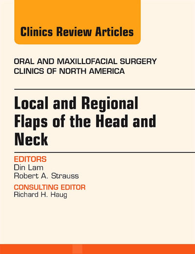 Local and Regional Flaps of the Head and Neck, An Issue of Oral and Maxillofacial Clinics of North America (Volume 26-3) (The Clinics: Surgery, Volume 26-3)