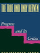 The True and Only Heaven: Progress and Its Critics