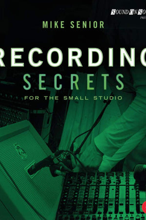 Recording Secrets for the Small Studio (Sound On Sound Presents...)