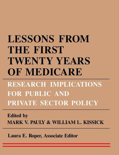 Lessons from the First Twenty Years of Medicare: Research Implications for Public and Private Sector Policy (Series in Health Economics, Health Mana)