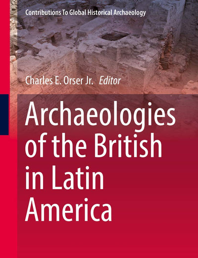 Archaeologies of the British in Latin America (Contributions To Global Historical Archaeology)